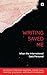 Writing Saved Me: When the ...
