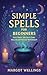 Simple Spells for Beginners: Easy Magic for Self-Care, Healing & Everyday Witchcraft (Simple Spells for Beginners Series)