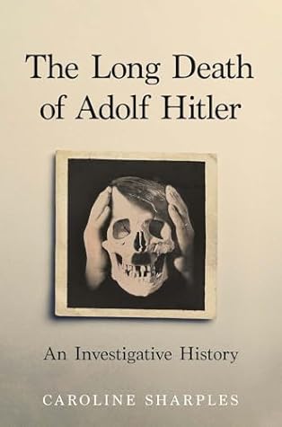 The Long Death of Adolf Hitler: An Investigative History