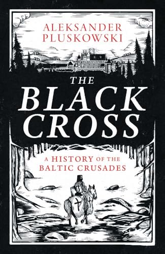 The Black Cross: A History of the Baltic Crusades (Hardcover)