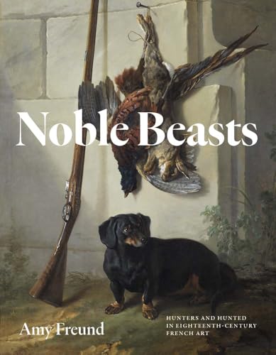 Noble Beasts: Hunters and Hunted in Eighteenth-Century French Art (Hardcover)