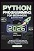 Python Programming for Beginners: The 2026 Crash Course to Coding Mastery with Hands-On Projects — Learn Python Fast Using Just a Phone, Tablet, or Basic Laptop | The Future of Python Programming