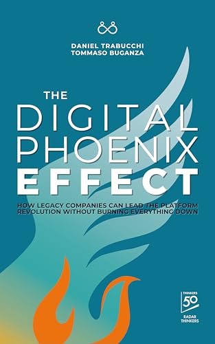 The Digital Phoenix Effect: How Legacy Companies Can Lead the Platform Revolution Without Burning Everything Down (Kindle Edition)
