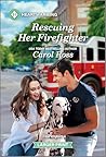 Rescuing Her Firefighter by Carol Ross