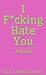 I Fucking Hate You