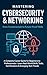 Mastering Cybersecurity & Networking: From Fundamentals to Future-Proof Skills: A Complete Career Guide for Beginners to Professionals — Learn Real-World ... Learn. Grow. Lead the Digital World.)