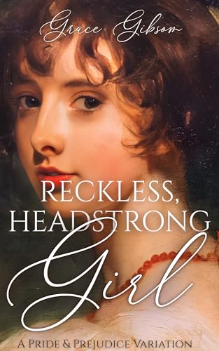 Reckless, Headstrong Girl: A Pride and Prejudice Variation (Pride and Prejudice Variations)