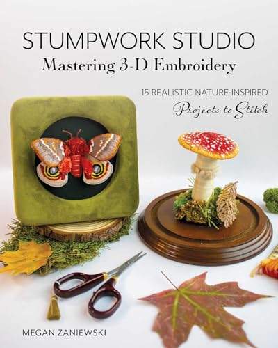 Stumpwork Studio―Mastering 3-D Embroidery: 15 Realistic Nature-Inspired Projects to Stitch (Paperback)