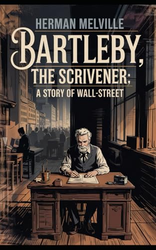 Bartelby The Scrivener: A Story of Wall Street — A Classic Tale of Isolation and Resistance by the Author of Moby-Dick (Paperback)