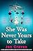 She Was Never Yours to Take...