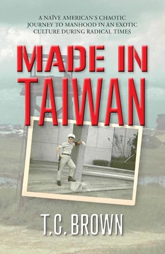 Made in Taiwan: A Naïve American's Chaotic Journey to Manhood in an Exotic Culture During Radical Times (Kindle Edition)