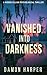 Vanished Into Darkness by Damon Harper