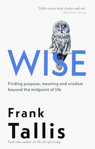 Wise: Finding Purpose, Meaning and Wisdom Beyond the Midpoint of Life (Kindle Edition)