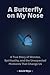A Butterfly on My Nose: A T...