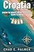 CROATIA TRAVEL GUIDE 2025 by CHAD E. PALMER