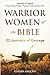Warrior Women of the Bible by Kendra Arocho Warrior Women of the Bible by Kendra Arocho
