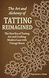 The Art and Alchemy of Tatting Reimagined by Raymond J. Estes