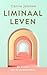Liminaal leven: De kracht van de tussenruimte (Dutch Edition)