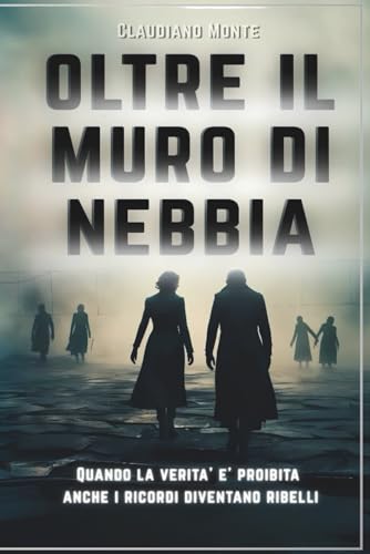 OLTRE IL MURO DI NEBBIA: Quando la verità è proibita anche i ricordi diventano ribelli (Storie, Fantasy e Favole dal mondo di "MONTE") (Italian Edition)