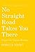 No Straight Road Takes You There: Essays for Uneven Terrain