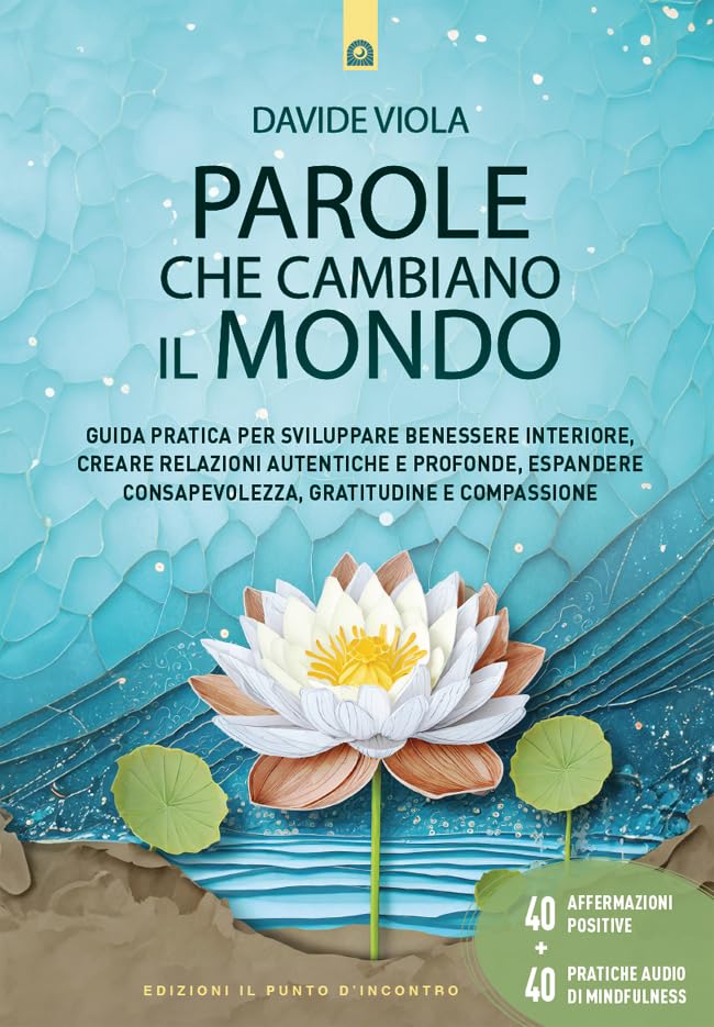 Parole che cambiano il mondo: Guida pratica per sviluppare benessere interiore, creare relazioni autentiche e profonde, espandere consapevolezza, ... ... audio di mindfulness. (Italian Edition)