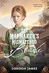 The Mapmaker's Mismatched Bride by London  James
