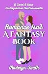 Romance Isn't A Fantasy Book: A Sweet and Clean Fantasy Author RomCom Novella Romance Isn't A Fantasy Book: A Sweet and Clean Fantasy Author RomCom Novella