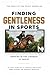Finding Gentleness in Sport...