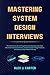 MASTERING SYSTEM DESIGN INTERVIEWS: The Ultimate Guide to Acing Technical Interviews with Real-World Architecture Solutions, Scalable System Design Patterns, and Step-by-Step Problem Solving
