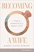 Becoming a Wife: 21 Days of Preparation for a Daughter of God