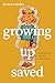 Growing Up Saved: When Lovi...