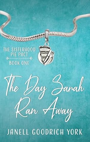 The Day Sarah Ran Away: When Everything Changes, One Woman Must Discover What Comes Next (The Sisterhood Pie Pact Book 1)