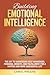 Building Emotional Intelligence: The Key to Harnessing Self-Awareness, Personal Growth, and Fulfillment for a Happier and More Successful Life