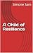 A Child of Resilience by Ann Sam