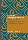 Putting Humor to Work: How to use humor effectively and ethically in the office and at home (Palgrave Practical Guides in Communication)
