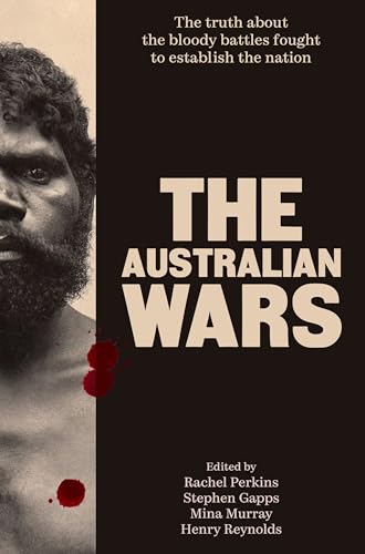 The Australian Wars: The truth about the bloody battles fought to establish a nation (ebook)