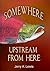 Somewhere Upstream From Here by Jerry A. Lewis Somewhere Upstream From Here by Jerry A. Lewis