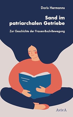 Sand im patriarchalen Getriebe: Zur Geschichte der Frauen-Buch-Bewegung