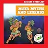 Maya Myths and Legends (Ancient Mythology)