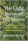 The Light Between the Leaves: 6 Truths Your Therapist Won't Tell You About Healing Depression and Trauma