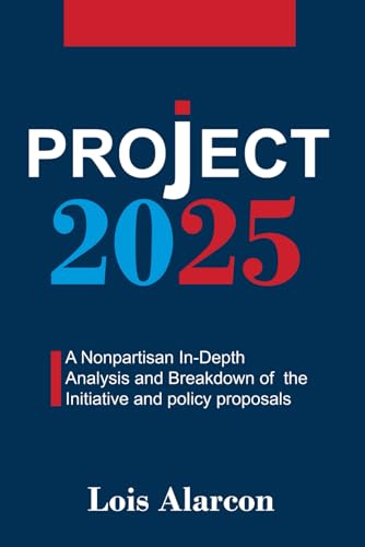 Project 2025: A Nonpartisan in-Depth Analysis and Breakdown of the Initiative and Policy Proposals (Paperback)