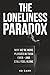 The Loneliness Paradox: Why...