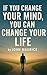 If You Change Your Mind You Can Change Your Life by John Maurice