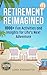 Retirement Reimagined: 1000+ Fun Activities & Insights for Life's Next Adventure (The Ultimate Adulting Survival Guide Series)