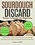 2025 Sourdough Discard Recipe Cookbook for Beginners: "Bake Better, Waste Less with Easy, Nourishing Recipes to Use Your Sourdough Discard Every Day"