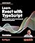 Learn React with TypeScript: A beginner's guide to building real-world, production-ready web apps with React 19 and TypeScript