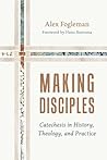 Making Disciples: Catechesis in History, Theology, and Practice