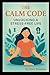 The Calm Code: Unlocking a Stress-Free Life