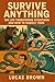 Survive Anything: 100 Life-Threatening Situations and How to Handle Them