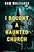 I Bought a Haunted Church (...